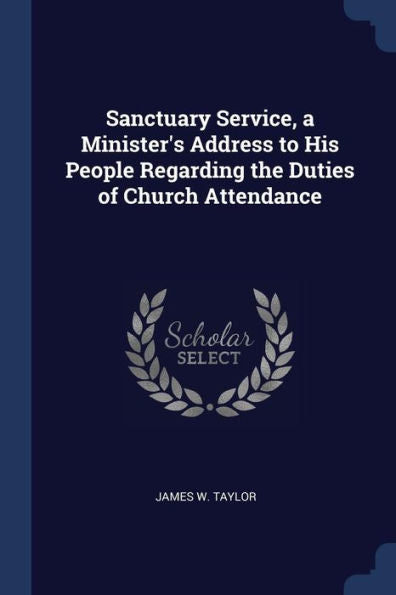 Sanctuary Service, A Minister'S Address To His People Regarding The Duties Of Church Attendance