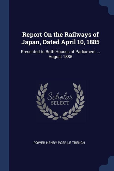 Report On The Railways Of Japan, Dated April 10, 1885: Presented To Both Houses Of Parliament ... August 1885