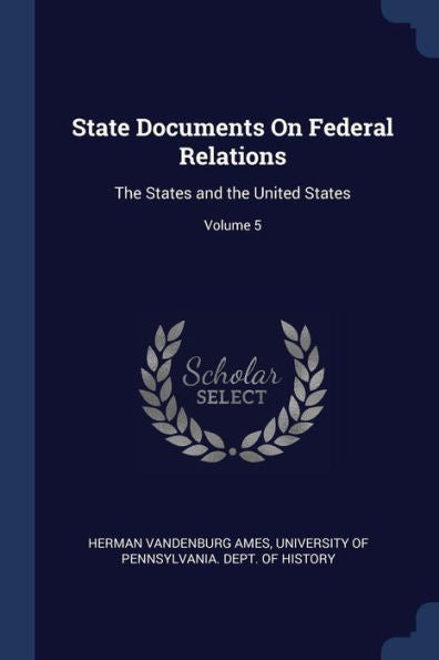 State Documents On Federal Relations: The States And The United States; Volume 5