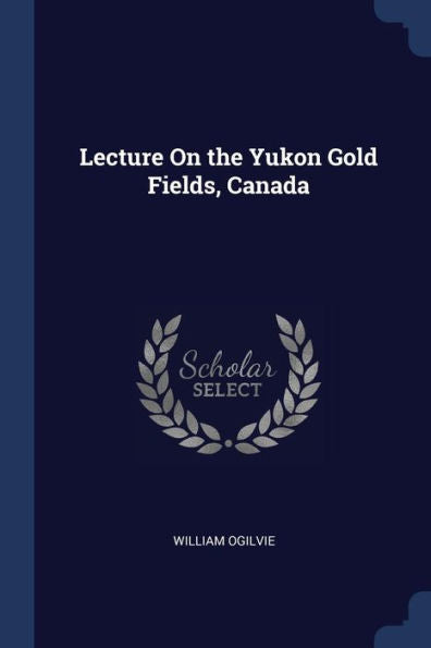 Lecture On The Yukon Gold Fields, Canada