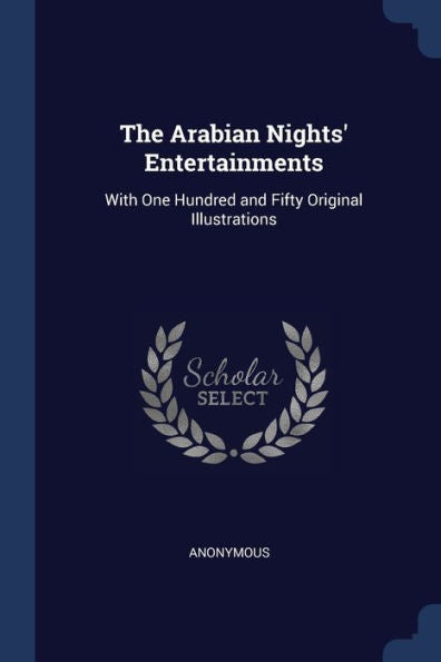 The Arabian Nights' Entertainments: With One Hundred And Fifty Original Illustrations