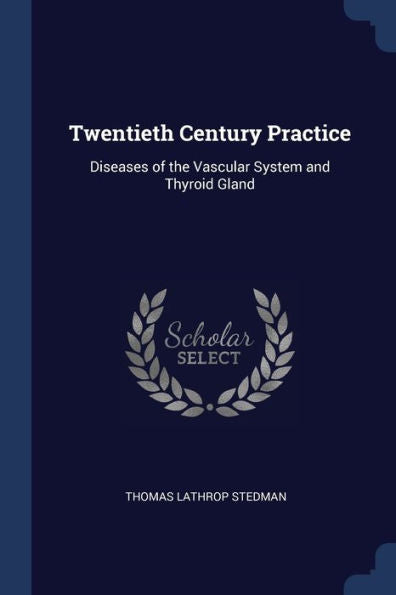 Twentieth Century Practice: Diseases Of The Vascular System And Thyroid Gland