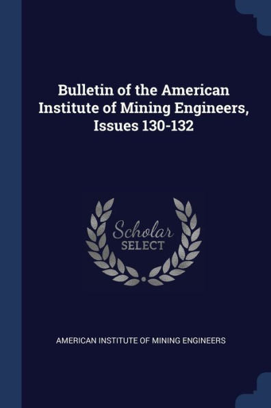 Bulletin Of The American Institute Of Mining Engineers, Issues 130-132