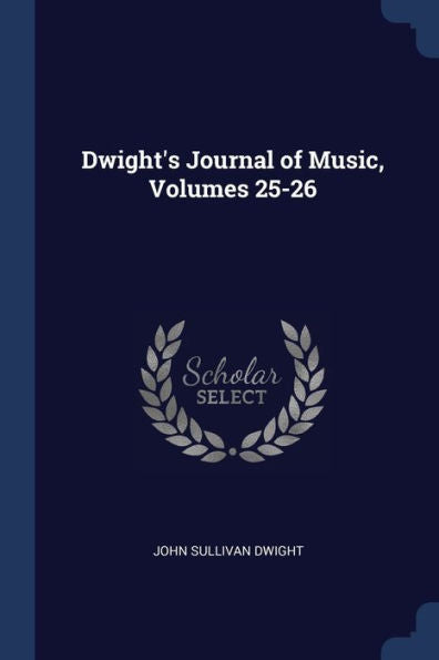 Dwight'S Journal Of Music, Volumes 25-26