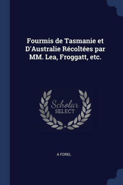 Fourmis De Tasmanie Et D'Australie Récoltées Par Mm. Lea, Froggatt, Etc.