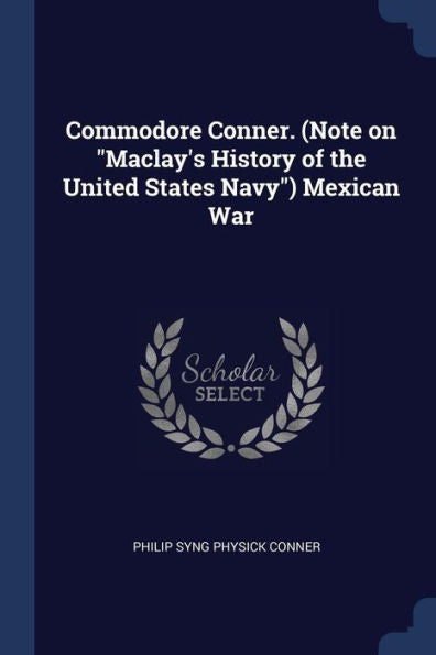 Commodore Conner. (Note On "Maclay'S History Of The United States Navy") Mexican War Philip Syng Physick Conner