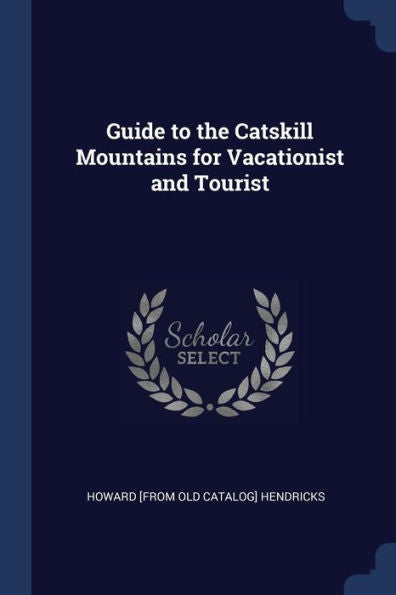 Guide To The Catskill Mountains For Vacationist And Tourist