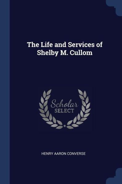 The Life And Services Of Shelby M. Cullom