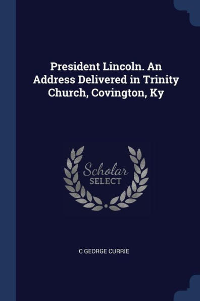 President Lincoln. An Address Delivered In Trinity Church, Covington, Ky
