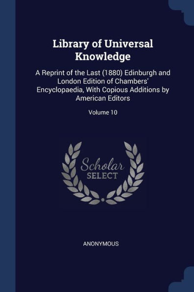 Library Of Universal Knowledge: A Reprint Of The Last (1880) Edinburgh And London Edition Of Chambers' Encyclopaedia, With Copious Additions By American Editors; Volume 10