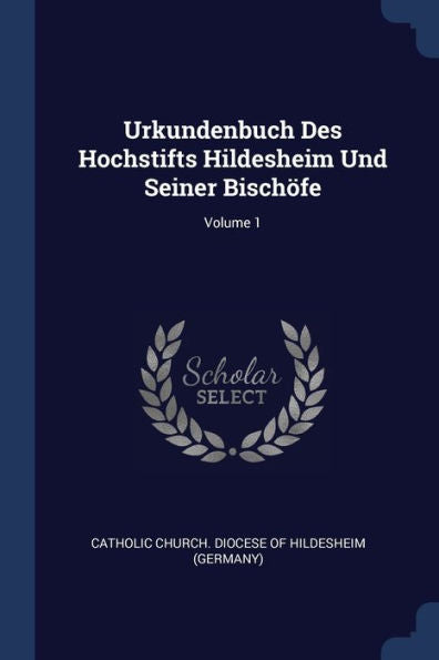 Urkundenbuch Des Hochstifts Hildesheim Und Seiner Bisch?fe; Volume 1