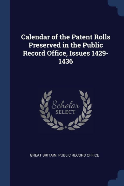 Calendar Of The Patent Rolls Preserved In The Public Record Office, Issues 1429-1436