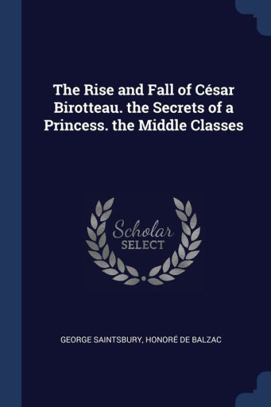 The Rise And Fall Of C?sar Birotteau. The Secrets Of A Princess. The Middle Classes