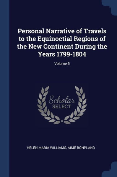 Personal Narrative Of Travels To The Equinoctial Regions Of The New Continent During The Years 1799-1804; Volume 5