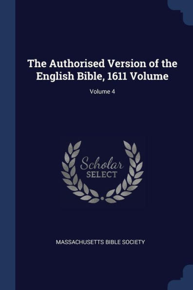 The Authorised Version Of The English Bible, 1611 Volume; Volume 4