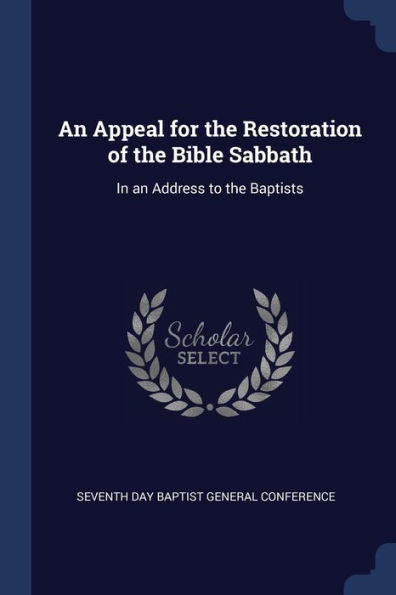 An Appeal For The Restoration Of The Bible Sabbath: In An Address To The Baptists