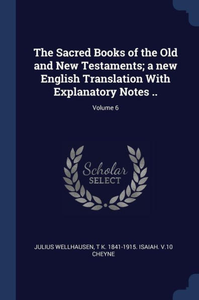 The Sacred Books Of The Old And New Testaments; A New English Translation With Explanatory Notes ..; Volume 6