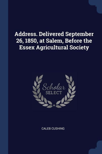 Address. Delivered September 26, 1850, At Salem, Before The Essex Agricultural Society