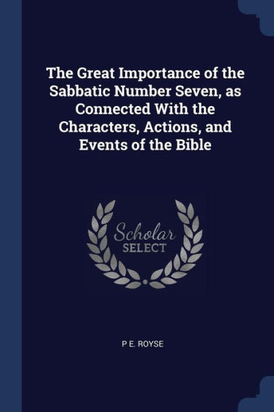 The Great Importance Of The Sabbatic Number Seven, As Connected With The Characters, Actions, And Events Of The Bible