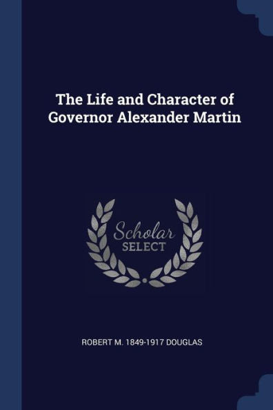 The Life And Character Of Governor Alexander Martin