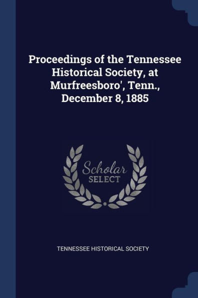 Proceedings Of The Tennessee Historical Society, At Murfreesboro', Tenn., December 8, 1885