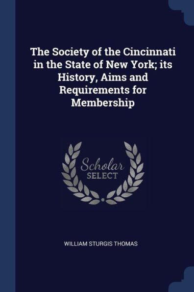 The Society Of The Cincinnati In The State Of New York; Its History, Aims And Requirements For Membership