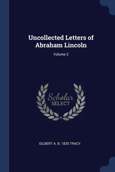 Uncollected Letters Of Abraham Lincoln; Volume 2