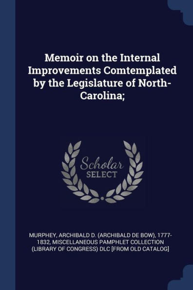Memoir On The Internal Improvements Comtemplated By The Legislature Of North-Carolina;