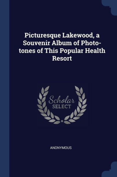 Picturesque Lakewood, A Souvenir Album Of Photo-Tones Of This Popular Health Resort