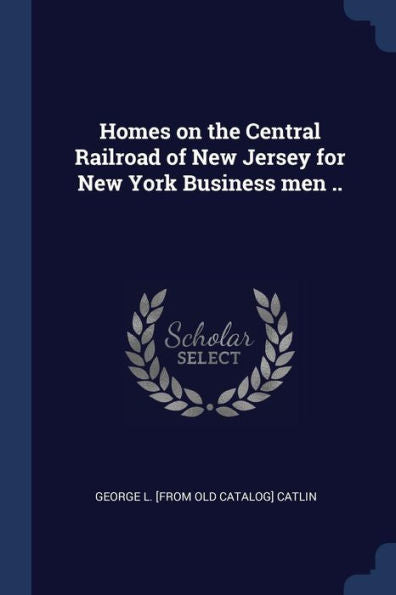 Homes On The Central Railroad Of New Jersey For New York Business Men ..