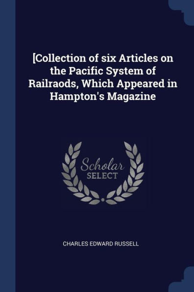 [Collection Of Six Articles On The Pacific System Of Railraods, Which Appeared In Hampton'S Magazine