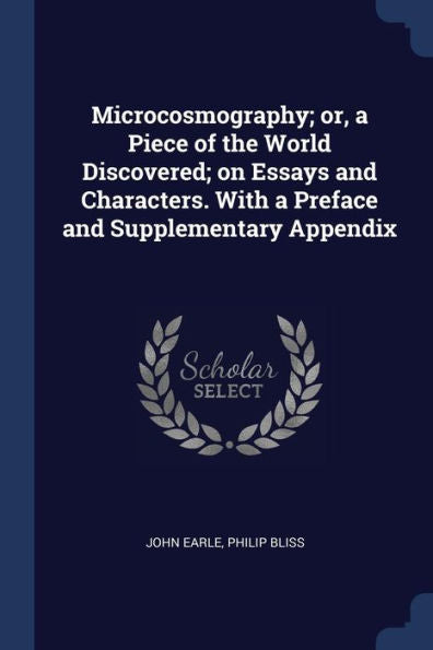 Microcosmography; Or, A Piece Of The World Discovered; On Essays And Characters. With A Preface And Supplementary Appendix
