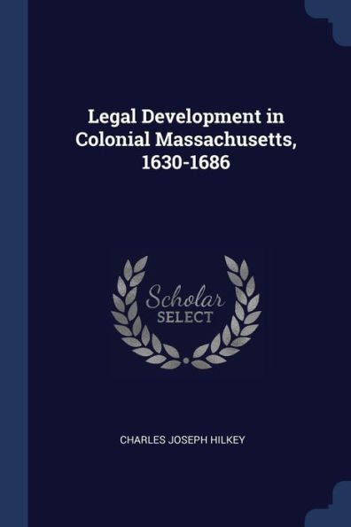 Legal Development In Colonial Massachusetts, 1630-1686