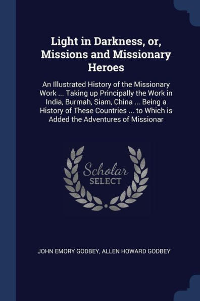 Light In Darkness, Or, Missions And Missionary Heroes: An Illustrated History Of The Missionary Work ... Taking Up Principally The Work In India, ... To Which Is Added The Adventures Of Missionar