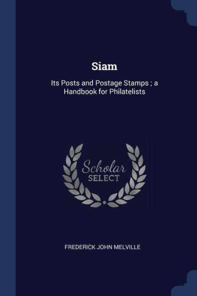Siam: Its Posts And Postage Stamps; A Handbook For Philatelists