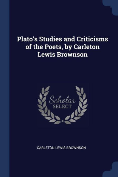 Plato'S Studies And Criticisms Of The Poets, By Carleton Lewis Brownson
