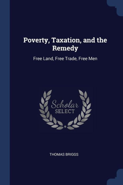 Poverty, Taxation, And The Remedy: Free Land, Free Trade, Free Men