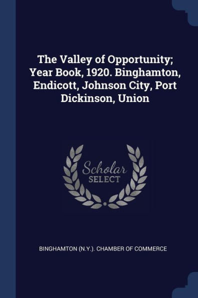 The Valley Of Opportunity; Year Book, 1920. Binghamton, Endicott, Johnson City, Port Dickinson, Union