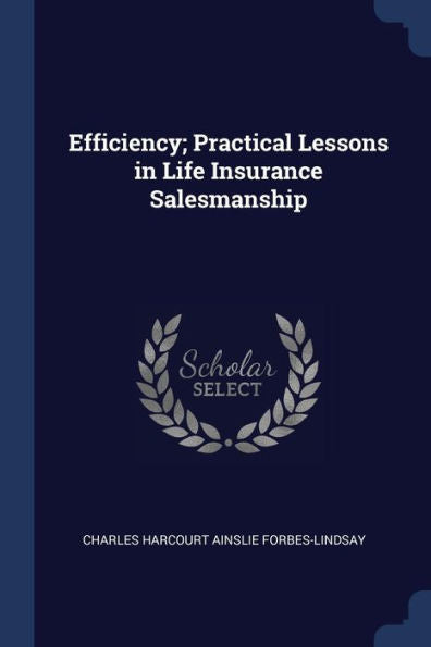 Efficiency; Practical Lessons In Life Insurance Salesmanship