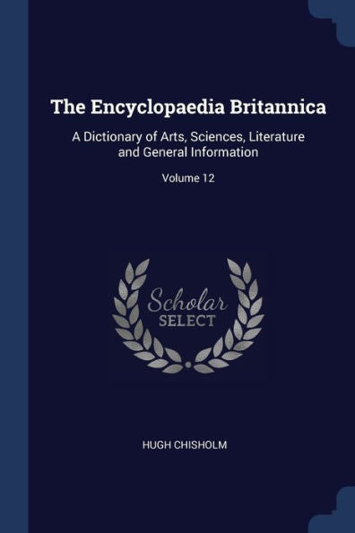 The Encyclopaedia Britannica: A Dictionary Of Arts, Sciences, Literature And General Information; Volume 12
