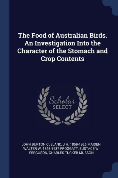 The Food Of Australian Birds. An Investigation Into The Character Of The Stomach And Crop Contents