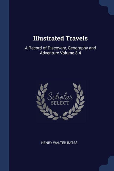 Illustrated Travels: A Record Of Discovery, Geography And Adventure Volume 3-4