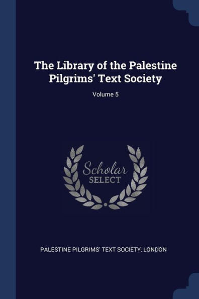 The Library Of The Palestine Pilgrims' Text Society; Volume 5