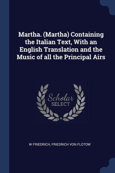 Martha. (Martha) Containing The Italian Text, With An English Translation And The Music Of All The Principal Airs