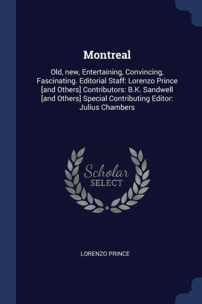 Montreal: Old, New, Entertaining, Convincing, Fascinating. Editorial Staff: Lorenzo Prince [And Others] Contributors: B.K. Sandwell [And Others] Special Contributing Editor: Julius Chambers