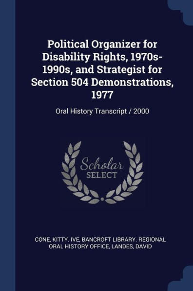 Political Organizer For Disability Rights, 1970S-1990S, And Strategist For Section 504 Demonstrations, 1977: Oral History Transcript / 2000