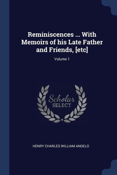 Reminiscences ... With Memoirs Of His Late Father And Friends, [Etc]; Volume 1