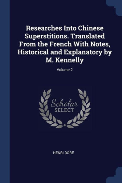 Researches Into Chinese Superstitions. Translated From The French With Notes, Historical And Explanatory By M. Kennelly; Volume 2