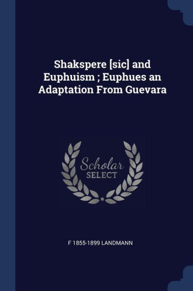 Shakspere [Sic] And Euphuism; Euphues An Adaptation From Guevara