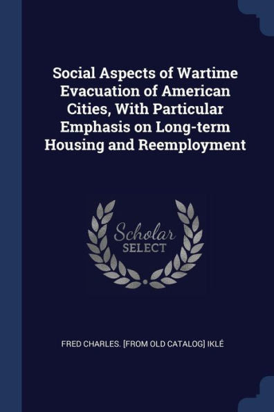 Social Aspects Of Wartime Evacuation Of American Cities, With Particular Emphasis On Long-Term Housing And Reemployment